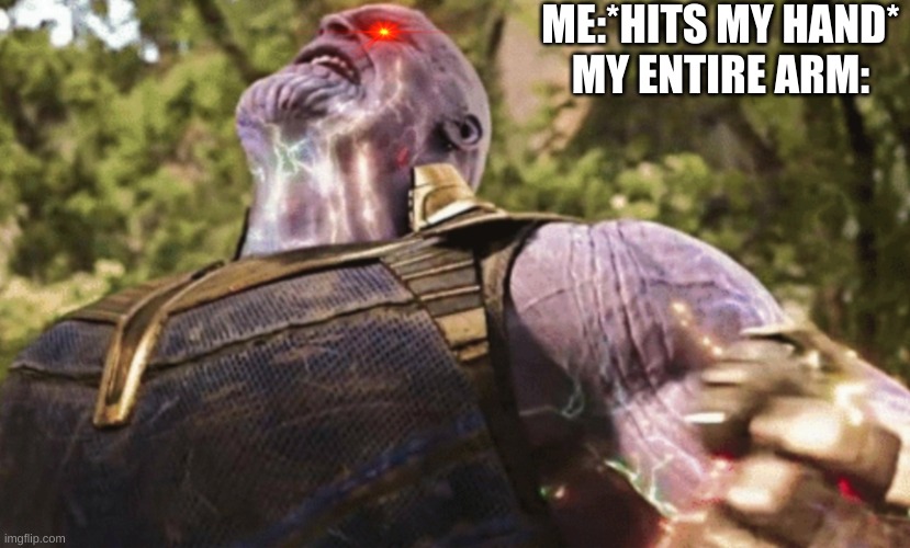 Thanos power | ME:*HITS MY HAND*
MY ENTIRE ARM: | image tagged in thanos power | made w/ Imgflip meme maker