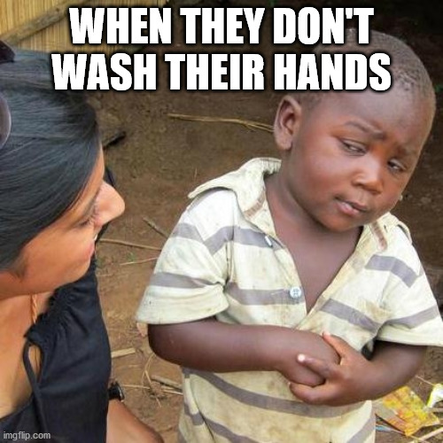 Third World Skeptical Kid Meme | WHEN THEY DON'T WASH THEIR HANDS | image tagged in memes,third world skeptical kid | made w/ Imgflip meme maker