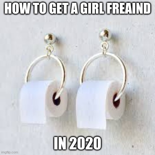 HOW TO GET A GIRL FREAIND; IN 2020 | made w/ Imgflip meme maker