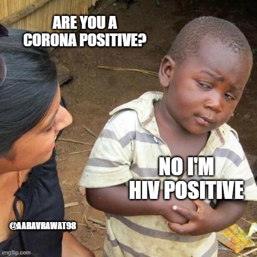 Third World Skeptical Kid Meme | ARE YOU A CORONA POSITIVE? NO I'M HIV POSITIVE; @AARAVRAWAT98 | image tagged in memes,third world skeptical kid | made w/ Imgflip meme maker