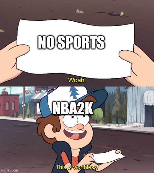 This is Worthless | NO SPORTS; NBA2K | image tagged in this is worthless | made w/ Imgflip meme maker