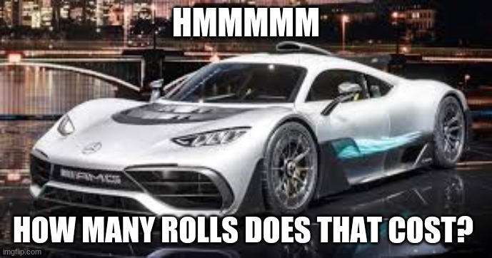 hard times | HMMMMM; HOW MANY ROLLS DOES THAT COST? | image tagged in tp | made w/ Imgflip meme maker