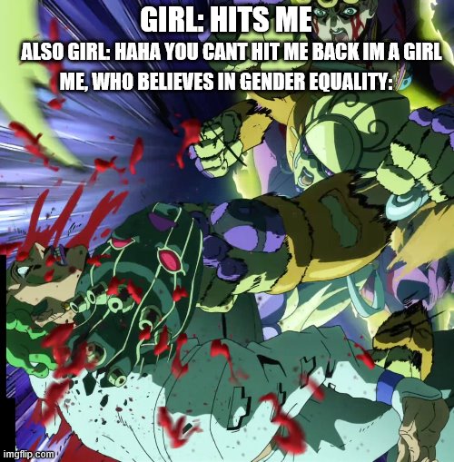 Seven Page Muda Anime | GIRL: HITS ME; ALSO GIRL: HAHA YOU CANT HIT ME BACK IM A GIRL; ME, WHO BELIEVES IN GENDER EQUALITY: | image tagged in seven page muda anime | made w/ Imgflip meme maker