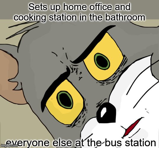 Unsettled Tom | Sets up home office and cooking station in the bathroom; everyone else at the bus station | image tagged in unsettled tom,work from home,bathroom,covid-19,coronavirus,memes | made w/ Imgflip meme maker