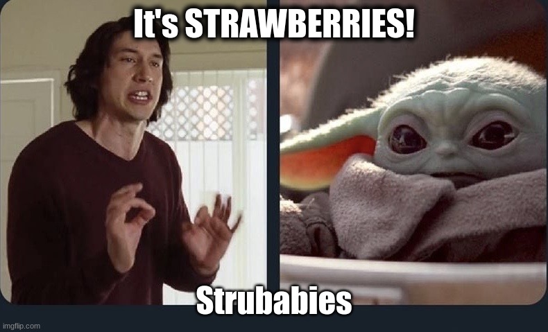 Kylo Ren Baby Yoda | It's STRAWBERRIES! Strubabies | image tagged in kylo ren baby yoda | made w/ Imgflip meme maker