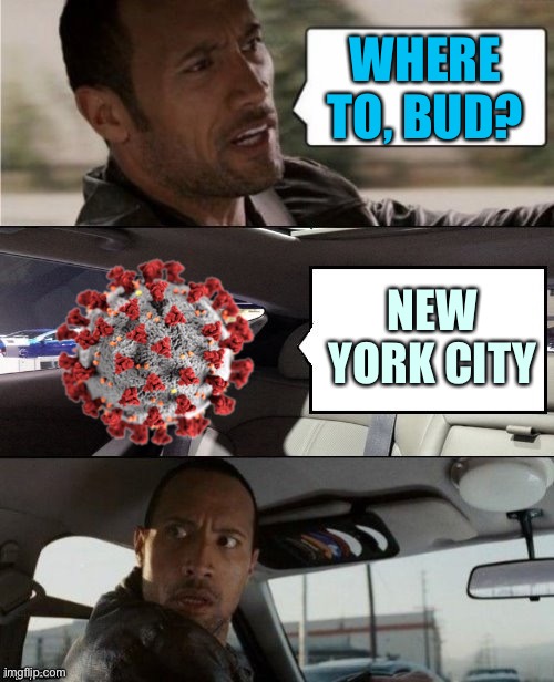 The Rock Driving | WHERE TO, BUD? NEW YORK CITY | image tagged in the rock driving blank 2,memes,the rock driving,coronavirus | made w/ Imgflip meme maker