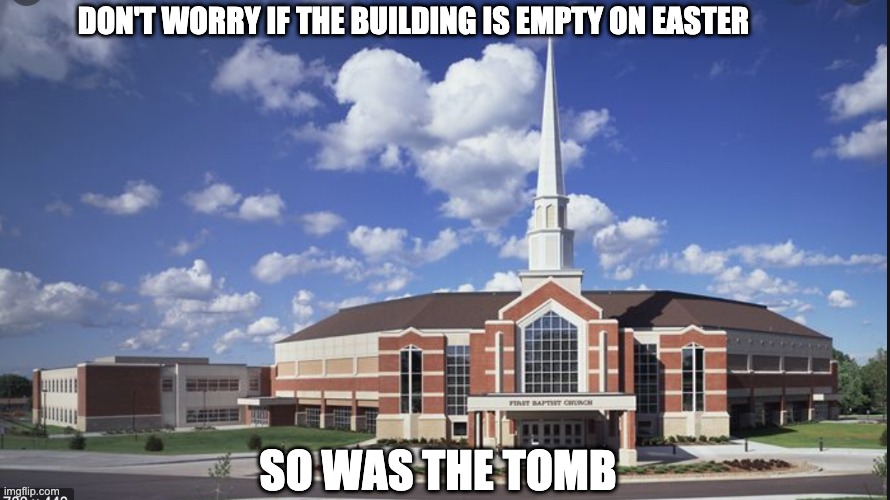DON'T WORRY IF THE BUILDING IS EMPTY ON EASTER; SO WAS THE TOMB | made w/ Imgflip meme maker