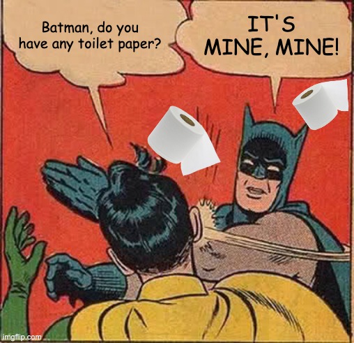 Battle for the Loo Roll | Batman, do you have any toilet paper? IT'S MINE, MINE! | image tagged in memes,batman slapping robin,toilet paper,batman,robin,covid-19 | made w/ Imgflip meme maker