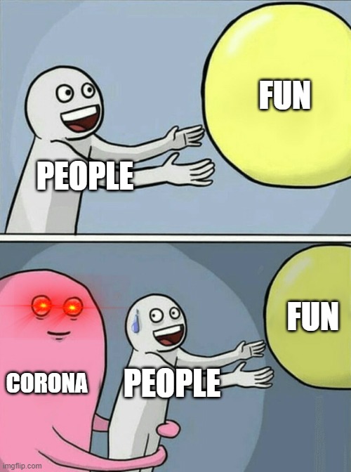 Running Away Balloon | FUN; PEOPLE; FUN; CORONA; PEOPLE | image tagged in memes,running away balloon | made w/ Imgflip meme maker