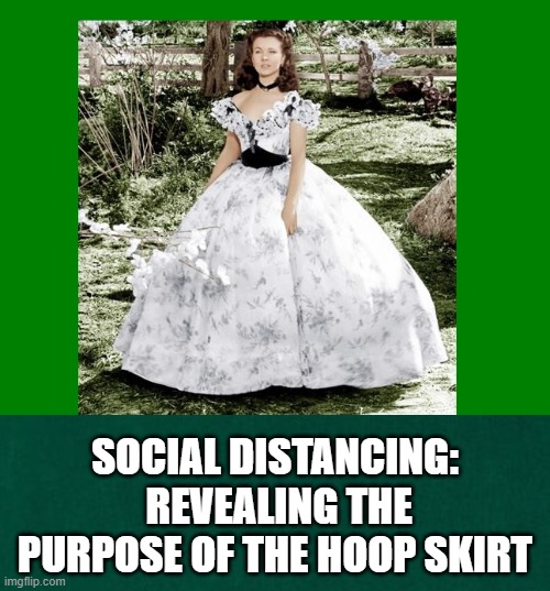 Fashion trends | SOCIAL DISTANCING:  REVEALING THE PURPOSE OF THE HOOP SKIRT | image tagged in fashion,fashion humor,humor | made w/ Imgflip meme maker