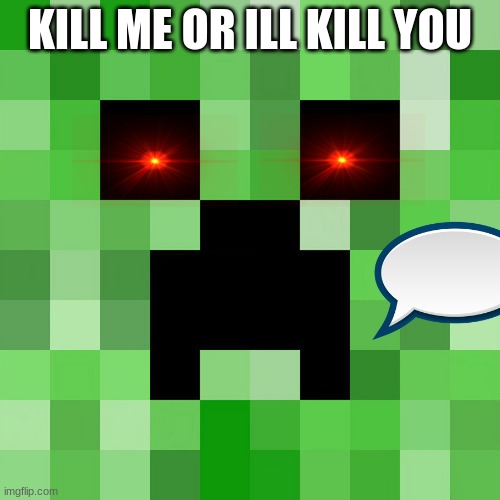 Scumbag Minecraft | KILL ME OR ILL KILL YOU | image tagged in memes,scumbag minecraft | made w/ Imgflip meme maker