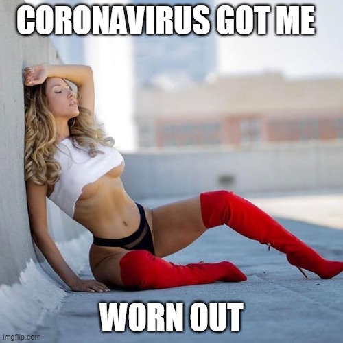 CORONAVIRUS GOT ME; WORN OUT | image tagged in coronavirus | made w/ Imgflip meme maker