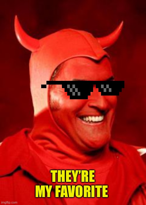 Devil Bruce | THEY’RE MY FAVORITE | image tagged in devil bruce | made w/ Imgflip meme maker
