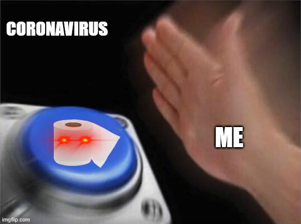 Blank Nut Button | CORONAVIRUS; ME | image tagged in memes,blank nut button | made w/ Imgflip meme maker