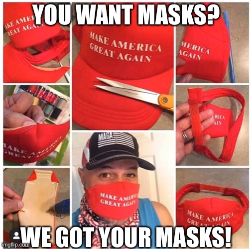 Make Masks Great Again | YOU WANT MASKS? WE GOT YOUR MASKS! | image tagged in coronavirus,maga,trump,make america great again,ConservativeMemes | made w/ Imgflip meme maker
