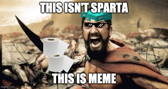 Sparta Leonidas Meme | THIS ISN'T SPARTA; THIS IS MEME | image tagged in memes,sparta leonidas | made w/ Imgflip meme maker