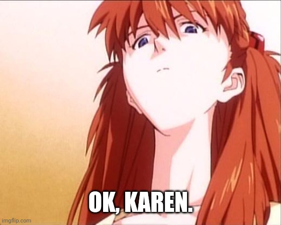 asuka disgusted | OK, KAREN. | image tagged in asuka disgusted | made w/ Imgflip meme maker