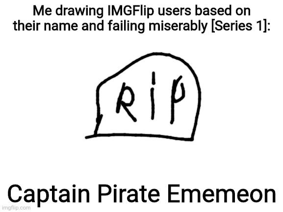 Blank White Template | Me drawing IMGFlip users based on their name and failing miserably [Series 1]:; Captain Pirate Ememeon | image tagged in blank white template | made w/ Imgflip meme maker