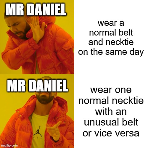 Drake Hotline Bling Meme | MR DANIEL; wear a normal belt and necktie on the same day; MR DANIEL; wear one normal necktie with an unusual belt or vice versa | image tagged in memes,drake hotline bling | made w/ Imgflip meme maker