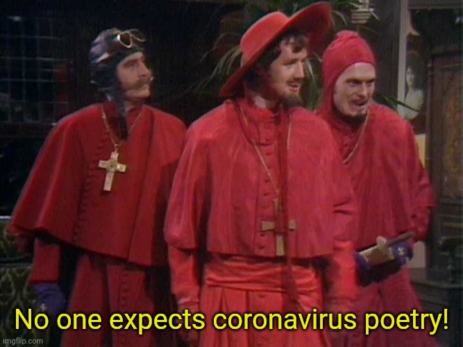 No one expects coronavirus poetry | No one expects coronavirus poetry! | image tagged in monty python,covid 19,poetry | made w/ Imgflip meme maker