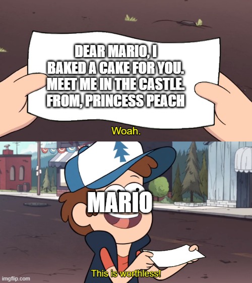 This is Worthless | DEAR MARIO, I BAKED A CAKE FOR YOU. MEET ME IN THE CASTLE. FROM, PRINCESS PEACH; MARIO | image tagged in this is worthless | made w/ Imgflip meme maker