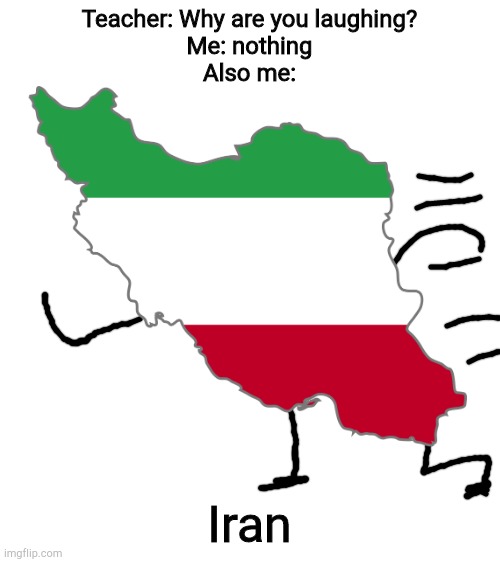 Teacher: Why are you laughing?
Me: nothing
Also me:; Iran | image tagged in blank white template | made w/ Imgflip meme maker