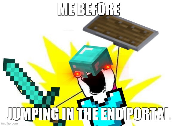 Before the Ender Dragon | ME BEFORE; JUMPING IN THE END PORTAL | image tagged in memes,minecraft | made w/ Imgflip meme maker