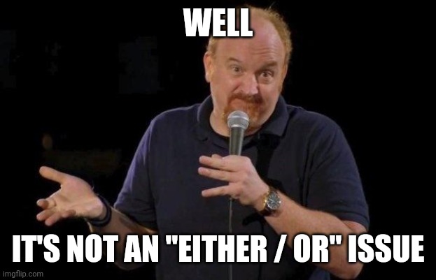 Louis ck but maybe | WELL IT'S NOT AN "EITHER / OR" ISSUE | image tagged in louis ck but maybe | made w/ Imgflip meme maker