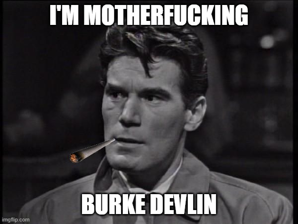 I'M MOTHERFUCKING; BURKE DEVLIN | image tagged in shittyadviceanimals | made w/ Imgflip meme maker