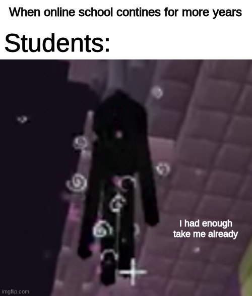 Depression | When online school contines for more years; Students:; I had enough take me already | image tagged in depression | made w/ Imgflip meme maker