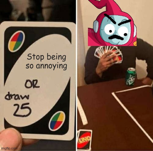 UNO Draw 25 Cards | Stop being so annoying | image tagged in memes,uno draw 25 cards,dragon ball super | made w/ Imgflip meme maker