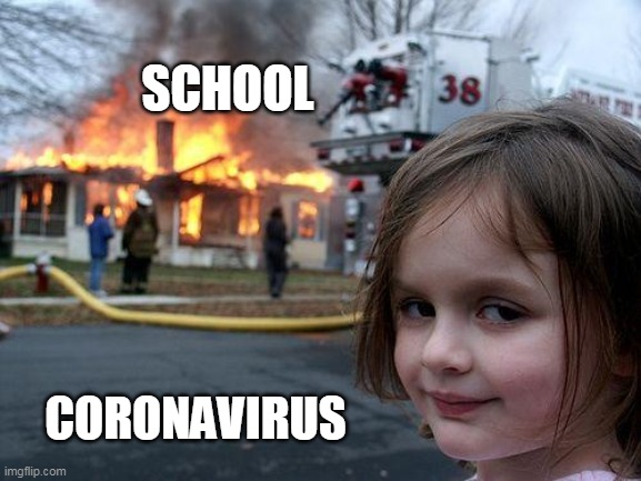 Disaster Girl | SCHOOL; CORONAVIRUS | image tagged in memes,disaster girl | made w/ Imgflip meme maker