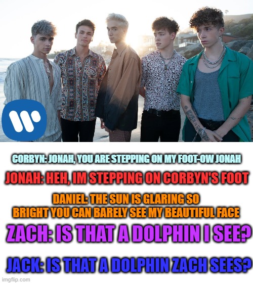 Thoughts while taking this picture | CORBYN: JONAH, YOU ARE STEPPING ON MY FOOT-OW JONAH; JONAH: HEH, IM STEPPING ON CORBYN'S FOOT; DANIEL: THE SUN IS GLARING SO BRIGHT YOU CAN BARELY SEE MY BEAUTIFUL FACE; ZACH: IS THAT A DOLPHIN I SEE? JACK: IS THAT A DOLPHIN ZACH SEES? | image tagged in why don't we | made w/ Imgflip meme maker
