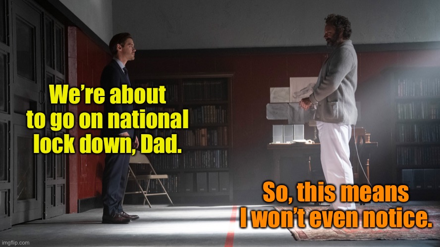 We’re about to go on national lock down, Dad. So, this means I won’t even notice. | made w/ Imgflip meme maker