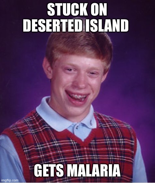 Bad Luck Brian Meme | STUCK ON DESERTED ISLAND GETS MALARIA | image tagged in memes,bad luck brian | made w/ Imgflip meme maker