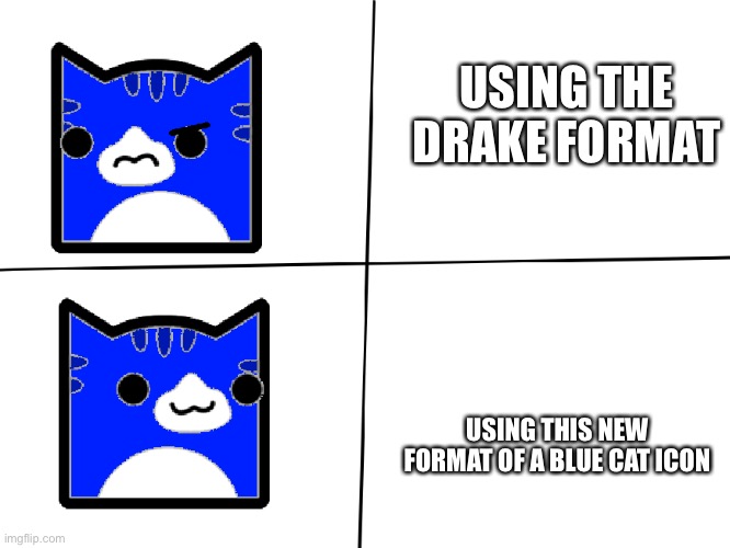 Geometry Dash Drake Meme Template | USING THE DRAKE FORMAT; USING THIS NEW FORMAT OF A BLUE CAT ICON | image tagged in geometry dash drake meme template | made w/ Imgflip meme maker