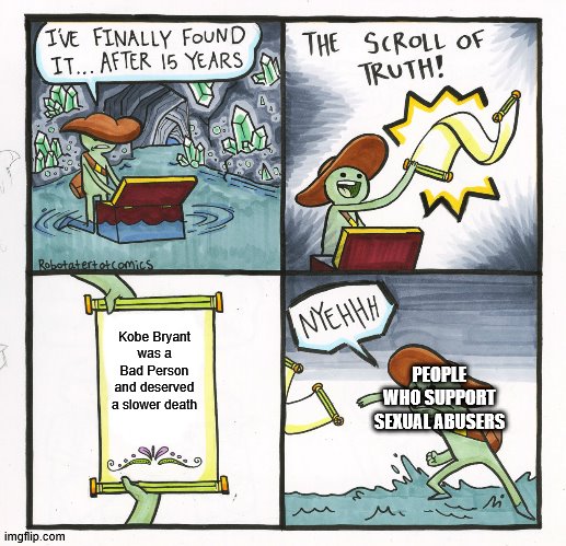 The Scroll Of Truth Meme | Kobe Bryant was a Bad Person and deserved a slower death PEOPLE WHO SUPPORT SEXUAL ABUSERS | image tagged in memes,the scroll of truth | made w/ Imgflip meme maker