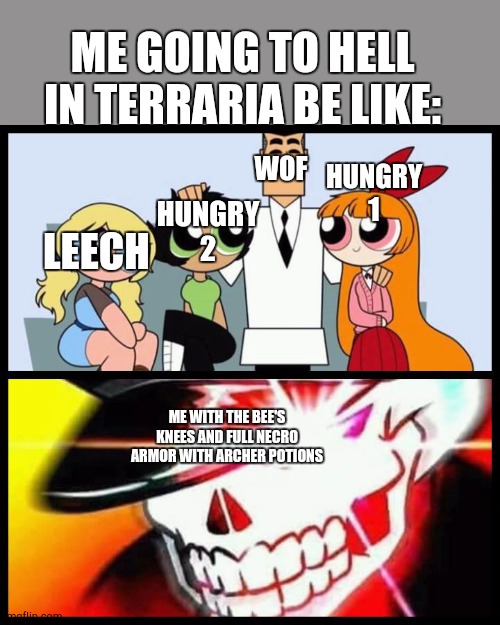 shadman | ME GOING TO HELL IN TERRARIA BE LIKE:; WOF; HUNGRY 1; HUNGRY 2; LEECH; ME WITH THE BEE'S KNEES AND FULL NECRO ARMOR WITH ARCHER POTIONS | image tagged in shadman | made w/ Imgflip meme maker