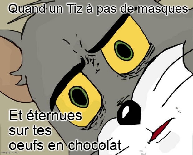 Unsettled Tom Meme | Quand un Tiz à pas de masques; Et éternues sur tes oeufs en chocolat | image tagged in memes,unsettled tom | made w/ Imgflip meme maker