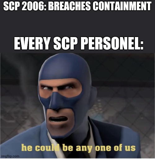 He could be anyone of us | SCP 2006: BREACHES CONTAINMENT; EVERY SCP PERSONEL: | image tagged in he could be anyone of us | made w/ Imgflip meme maker