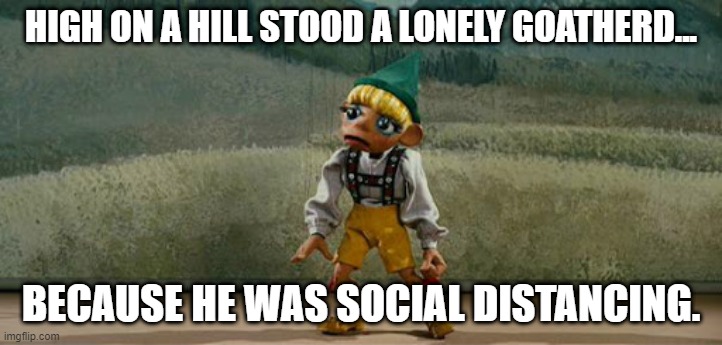 HIGH ON A HILL STOOD A LONELY GOATHERD... BECAUSE HE WAS SOCIAL DISTANCING. | made w/ Imgflip meme maker