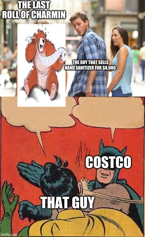 THE LAST ROLL OF CHARMIN; THE GUY THAT SELLS HAND SANITIZER FOR $8,000; COSTCO; THAT GUY | image tagged in memes,batman slapping robin,distracted boyfriend | made w/ Imgflip meme maker