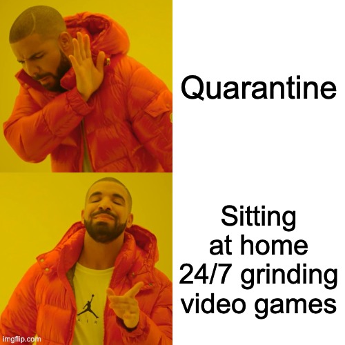 Drake Hotline Bling | Quarantine; Sitting at home 24/7 grinding video games | image tagged in memes,drake hotline bling | made w/ Imgflip meme maker