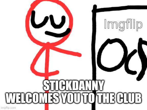 Blank White Template | Imgflip STICKDANNY WELCOMES YOU TO THE CLUB | image tagged in blank white template | made w/ Imgflip meme maker