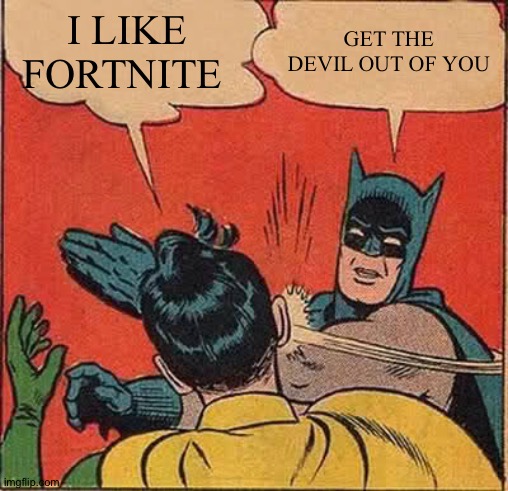 Batman Slapping Robin | I LIKE FORTNITE; GET THE DEVIL OUT OF YOU | image tagged in memes,batman slapping robin | made w/ Imgflip meme maker