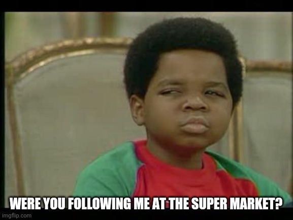 gary coleman | WERE YOU FOLLOWING ME AT THE SUPER MARKET? | image tagged in gary coleman | made w/ Imgflip meme maker