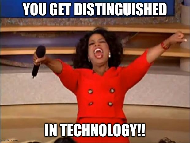Oprah You Get A Meme | YOU GET DISTINGUISHED; IN TECHNOLOGY!! | image tagged in memes,oprah you get a | made w/ Imgflip meme maker