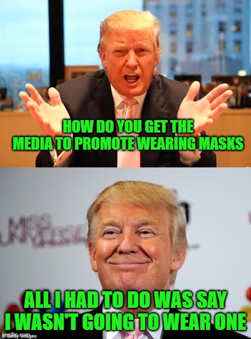 Media does the opposite of what President Trump approves | HOW DO YOU GET THE MEDIA TO PROMOTE WEARING MASKS; ALL I HAD TO DO WAS SAY I WASN'T GOING TO WEAR ONE | image tagged in donald trump approves,fake news,media bias | made w/ Imgflip meme maker