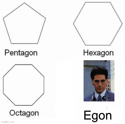 Pentagon Hexagon Octagon | Egon | image tagged in memes,pentagon hexagon octagon | made w/ Imgflip meme maker