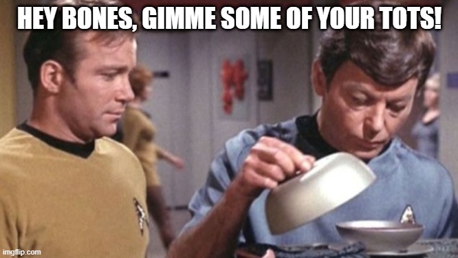 Napoleon McCoy | HEY BONES, GIMME SOME OF YOUR TOTS! | image tagged in kirky mccoy soup de spock star trek | made w/ Imgflip meme maker
